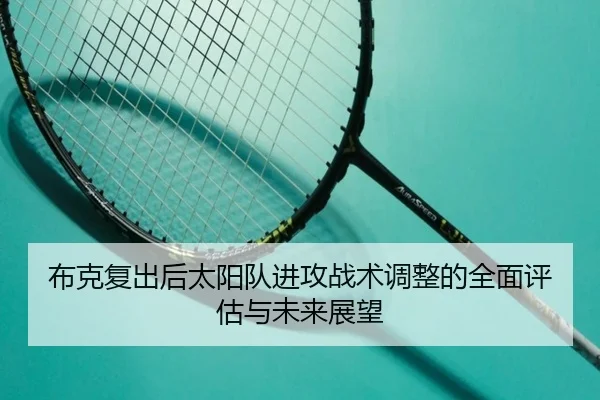 布克复出后太阳队进攻战术调整的全面评估与未来展望